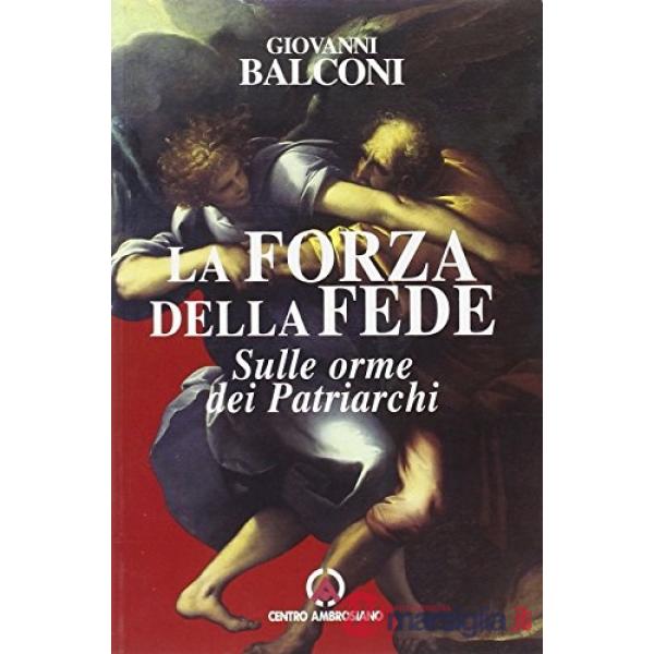 Forza della fede. Sulle orme dei patriarchi (La)