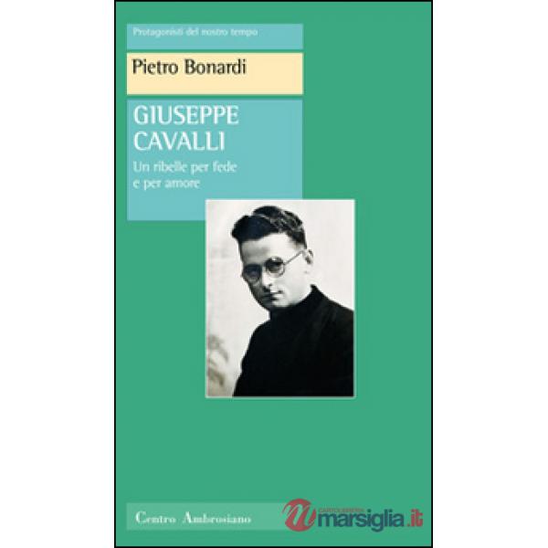 Giuseppe Cavalli. Un ribelle per fede e per amore