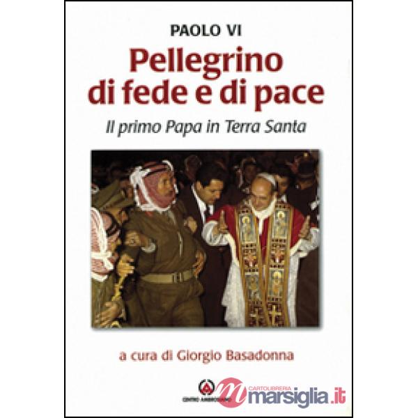 Pellegrino di fede e di pace. Il primo papa in Terra Santa