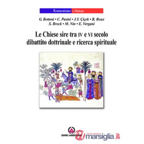 Chiese sire tra IV e VI secolo. Dibattito dottrinale e ricerca spirituale (Le)