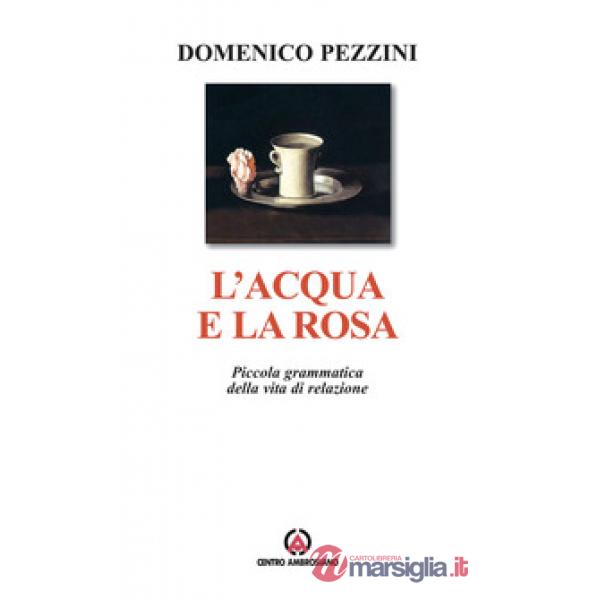 Acqua e la rosa. Piccola grammatica della vita di relazione (L')