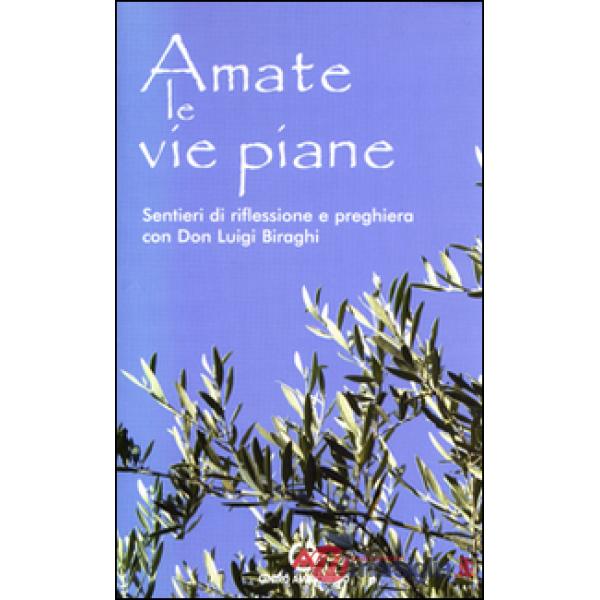Amate le vie piane. Sentieri di riflessione e preghiera con Don Luigi Biraghi