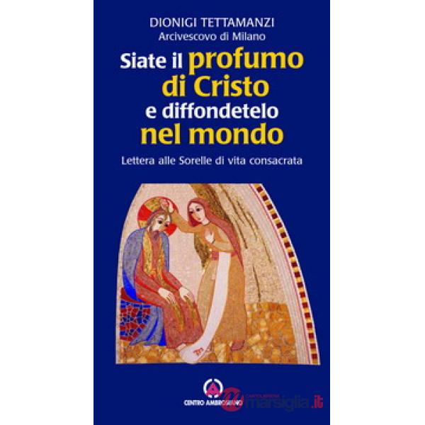 Siate il profumo di Cristo e diffondetelo nel mondo. Lettera alle Sorelle di vita consacrata