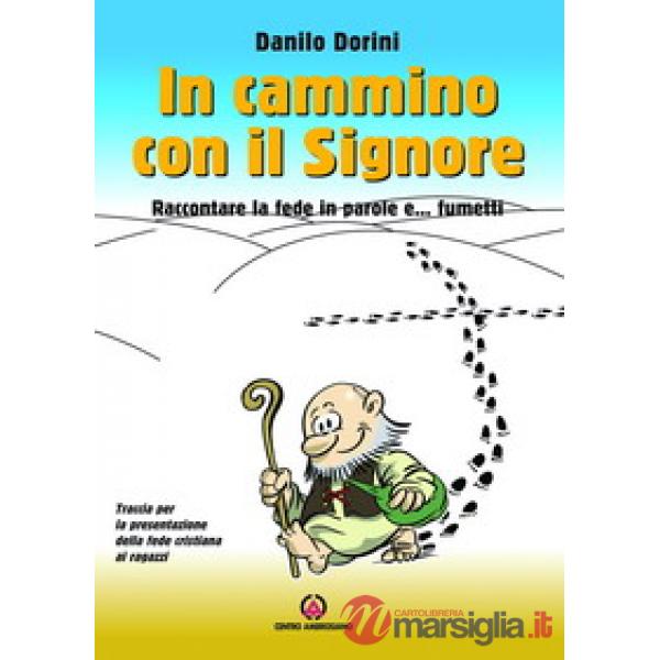 In cammino con il Signore. Raccontare la fede in parole e... fumetti. Traccia per la presentazione della fede cristiana ai ragaz