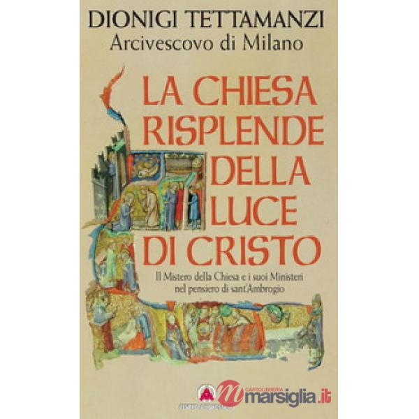 Chiesa risplende della luce di Cristo. Il mistero della Chiesa e i suoi ministeri nel pensiero di sant'Ambrogio (La)