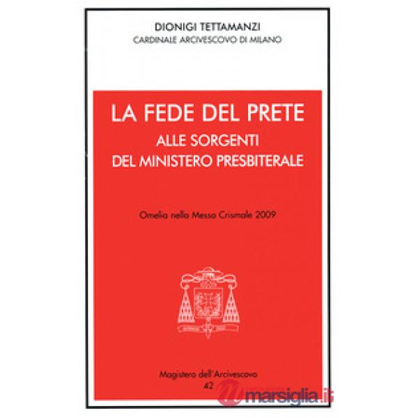 Fede del prete. Alle sorgenti del ministero presbiterale. Omelia nella messa crismale 2009 (La)