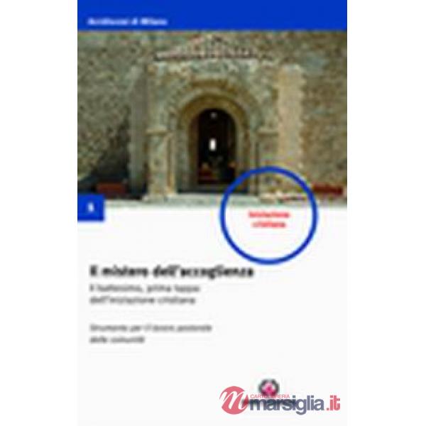 Mistero dell'accoglienza. Il battesimo, prima tappa dell'iniziazione cristiana. Strumento per il lavoro pastorale delle comunità