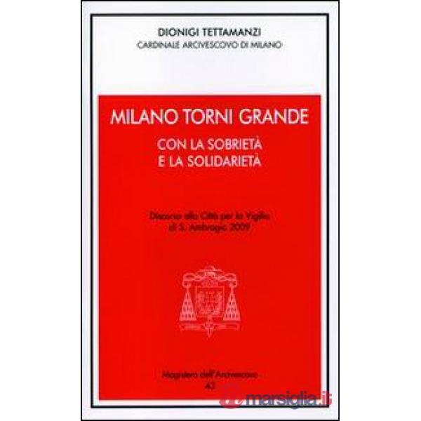 Milano torni grande con la sobrietà e la solidarietà. Discorso alla città per la vigilia di S. Ambrogio 2009