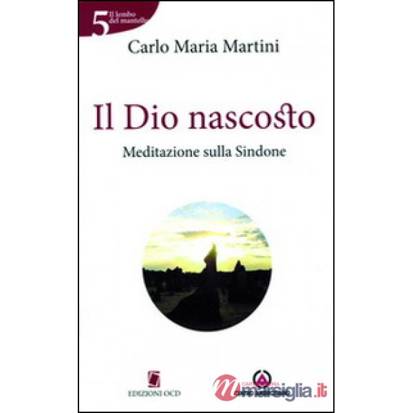 Dio nascosto. Meditazione sulla Sindone (Il)