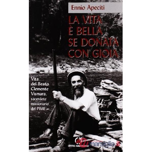Vita è bella se donata con gioia. Vita del beato Clemente Vismara (La)