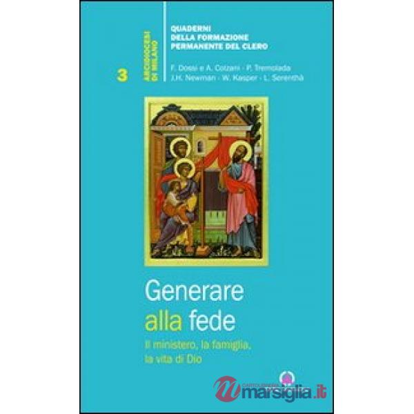 Generare alla fede. Il ministero, la famiglia, la vita di Dio.