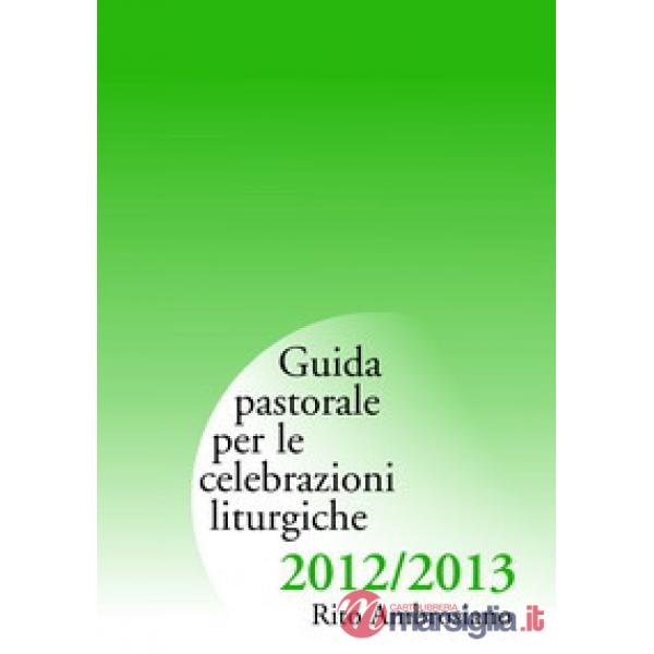 Guida pastorale per le celebrazioni liturgiche 2012/2013. Rito ambrosiano