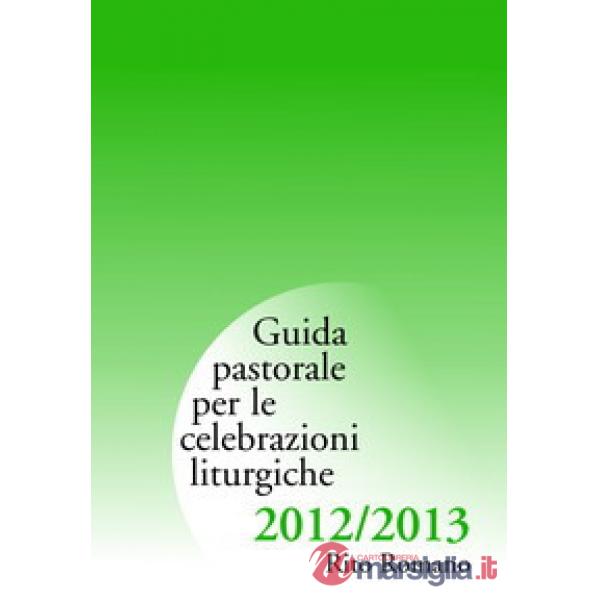 Guida di pastorale liturgica 2012-2013. Rito romano