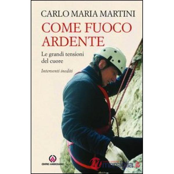Come fuoco ardente. Le grandi tensioni del cuore. Interventi inediti