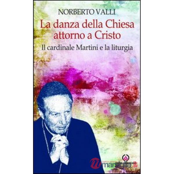 Danza della Chiesa attorno a Cristo. Il cardinale Martini e la liturgia. (La)