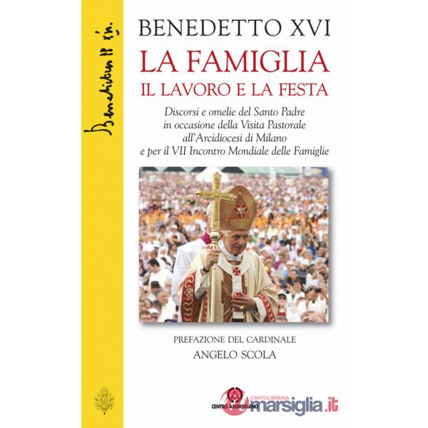 Famiglia il lavoro e la festa. Discorsi e omelie del Santo Padre in occasione della Visita Pastorale all'Arcidiocesi di Milano e