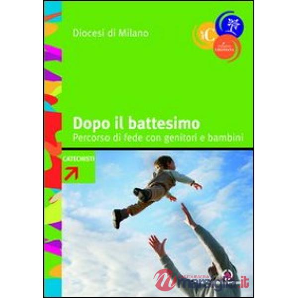 Dopo il battesimo. Percorso di fede con genitori e bambini 0-6 anni. Con strumenti formativi e schemi per gli incontri
