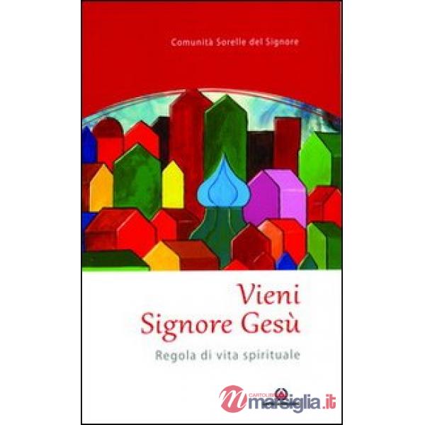 Vieni Signore Gesù. Regola di vita spirituale