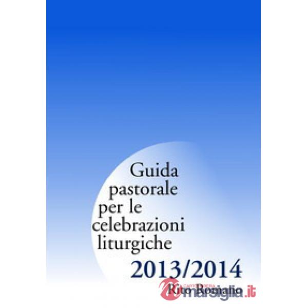 Guida pastorale per le celebrazioni liturgiche. Rito romano 2013-2014