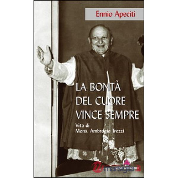 Bontà del cuore vince sempre. Vita di Mons. Ambrogio Trezzi (La)
