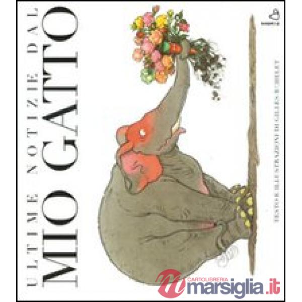 Ultime notizie dal mio gatto. Ediz. illustrata