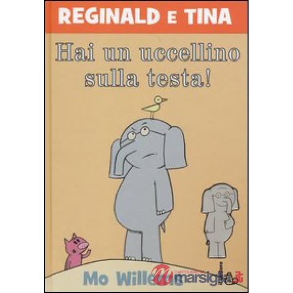 Hai un uccellino sulla testa! Reginald e Tina. Ediz. illustrata