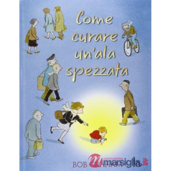 Come curare un'ala spezzata. Ediz. illustrata