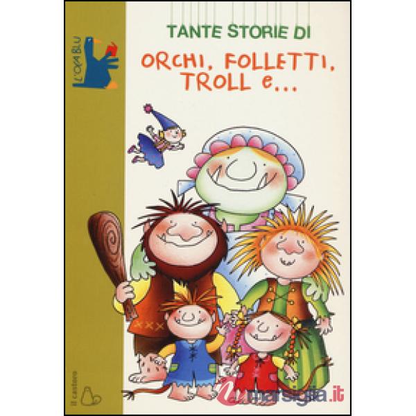 Tante storie di orchi, folletti, troll e.... Ediz. illustrata