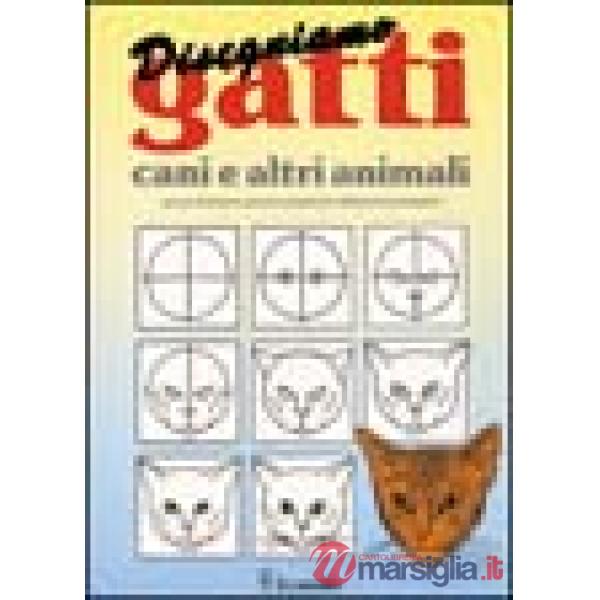 Disegnamo gatti, cani e altri animali. Ad uso di bambini, genitori, insegnanti e