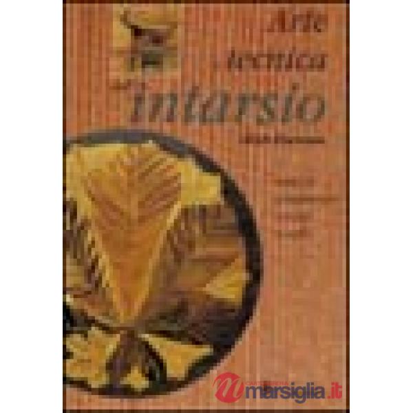 Arte e tecnica dell'intarsio. Essenze, procedimenti, consigli e modelli