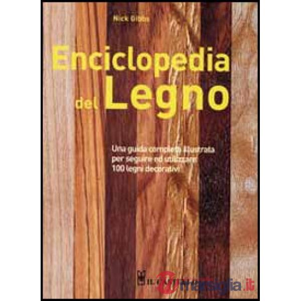 Enciclopedia del legno. Una guida completa illustrata per scegliere ed utilizzare 100 legni