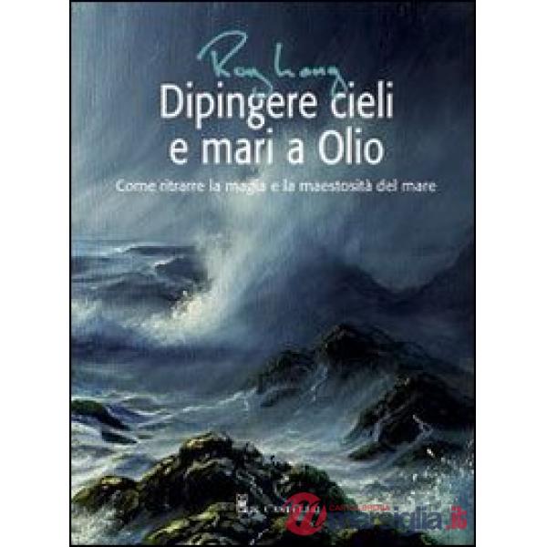 Dipingere cieli e mari a olio. Ediz. illustrata