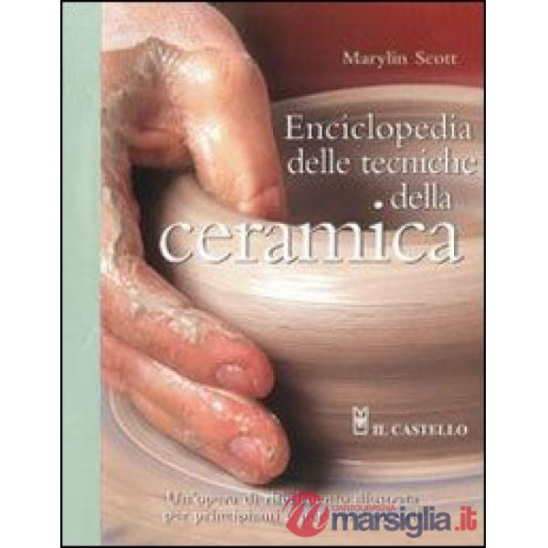 Enciclopedia delle tecniche della ceramica. Ediz. illustrata