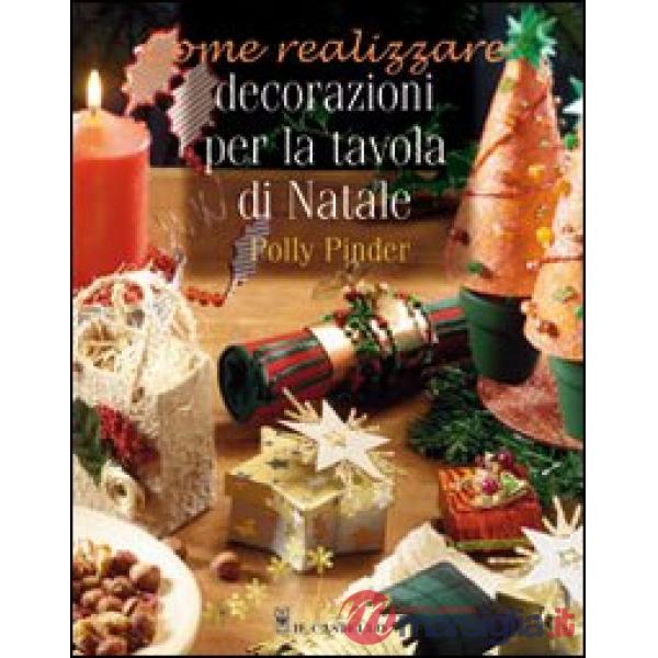 Decorazioni per la tavola di Natale. Ediz. illustrata