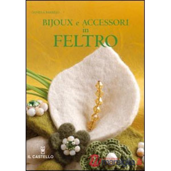 Bijoux e accessori in feltro. Ediz. illustrata