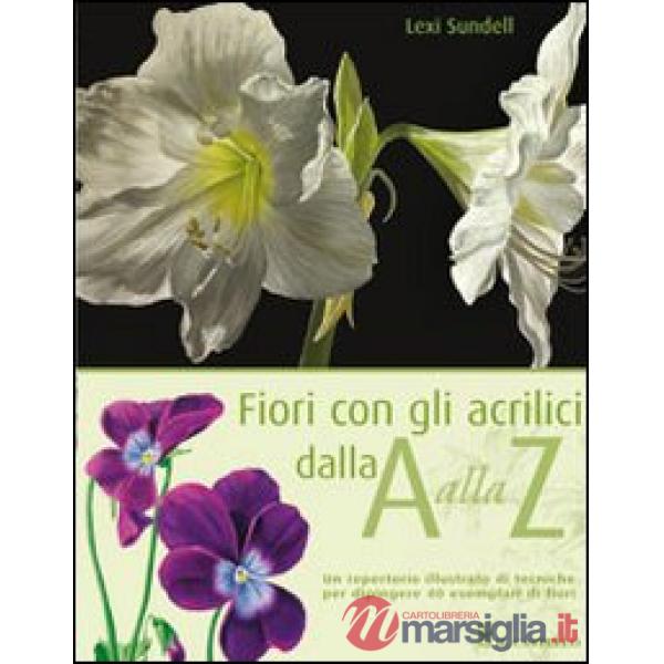 Fiori con gli acrilici dalla A alla Z. Ediz. illustrata
