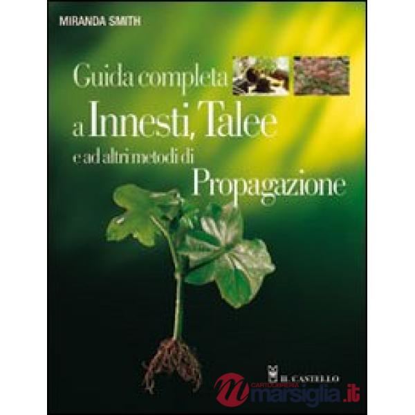 Guida completa a innesti, talee e ad altri metodi di propagazione. Ediz. illustrata