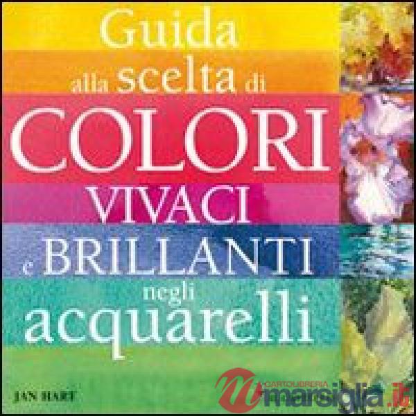 Guida alla scelta di colori vivaci e brillanti negli acquarelli. Ediz. illustrata