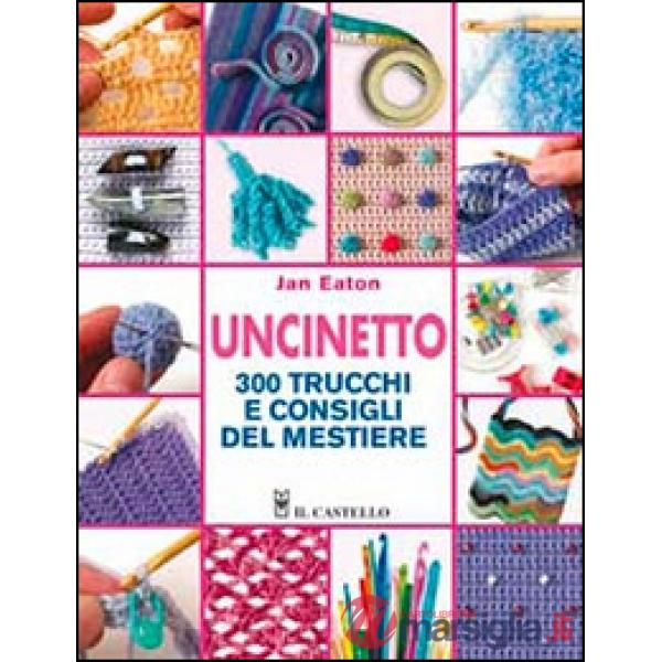 Uncinetto. 300 trucchi e consigli del mestiere
