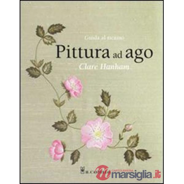 Pittura ad ago. Guida al ricamo. Ediz. illustrata