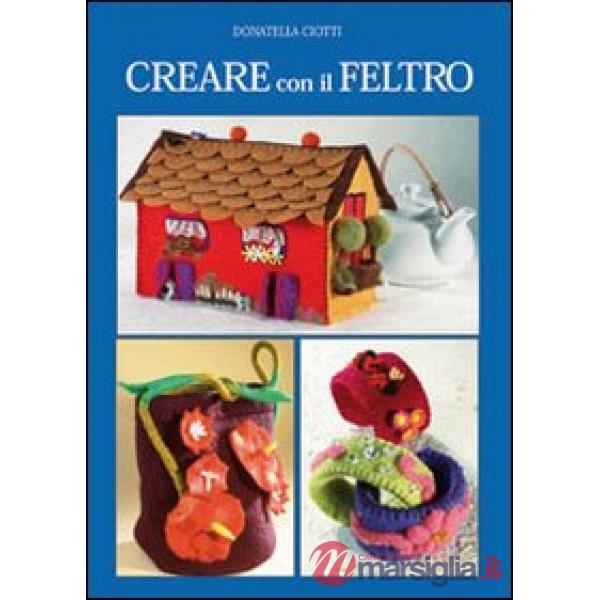 Creare con il feltro. Ediz. illustrata