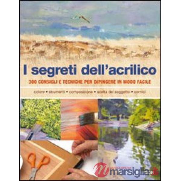 Segreti dell'acrilico. 200 consigli e tecniche per dipingere in modo facile (I)