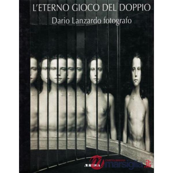 Eterno gioco del doppio. Dario Lanzardo fotografo. Catalogo della mostra (Torino, settembre 2006) (L')