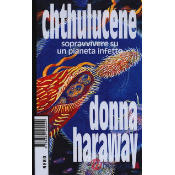 Chthulucene. Sopravvivere su un pianeta infetto. Ediz. plastificata