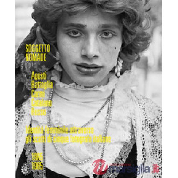 Soggetto nomade. Agosti, Battaglia, Carmi, Catalano, Russo. Identità femminile attraverso gli scatti di cinque fotografe italian