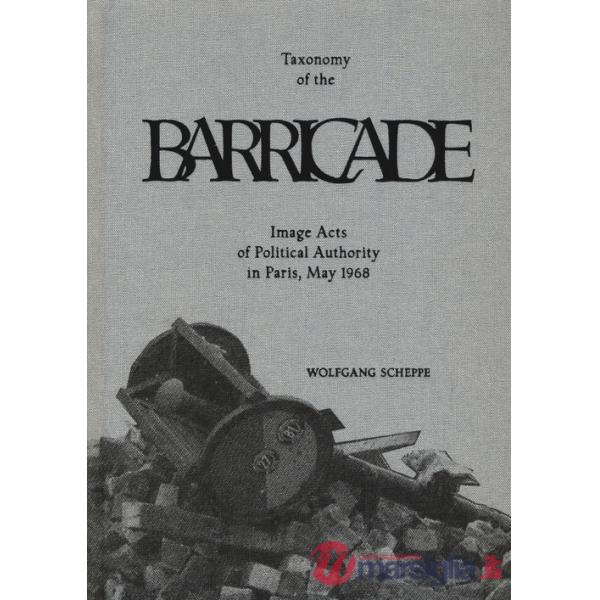 Taxonomy of the barricade. Image acts of political authority in Paris, May 1968. Ediz. illustrata