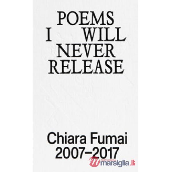 Poems I will never release. Chiara Fumai 2007-2017. Ediz. illustrata
