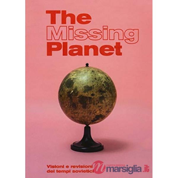 Missing planet. Visioni e revisioni dei tempi sovietici. Catalogo della mostra (Prato, 8 novembre 2019-27 settembre 2020). Ediz.