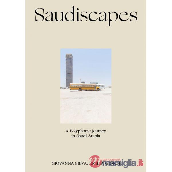 Saudiscapes. A polyphonic journey in Saudi Arabia. Ediz. italiana e inglese