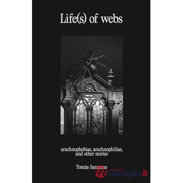 Life(s) of webs. Arachnophobias, arachnophilias, and other stories. Ediz. bilingue